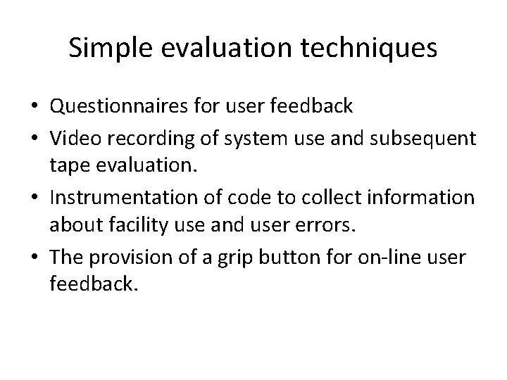 Simple evaluation techniques • Questionnaires for user feedback • Video recording of system use