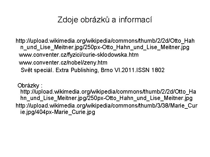 Zdoje obrázků a informací http: //upload. wikimedia. org/wikipedia/commons/thumb/2/2 d/Otto_Hah n_und_Lise_Meitner. jpg/250 px-Otto_Hahn_und_Lise_Meitner. jpg www.