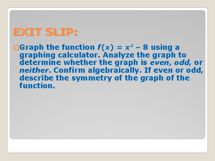 EXIT SLIP: � Graph the function f (x) = x 4 – 8 using