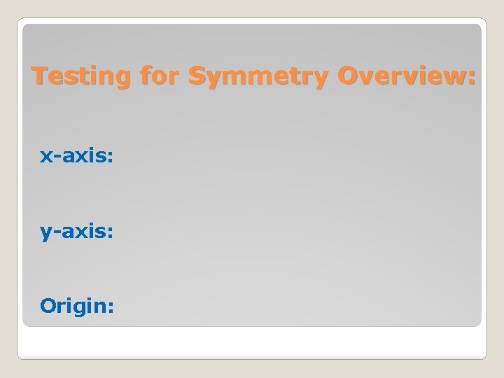 Testing for Symmetry Overview: x-axis: y-axis: Origin: 