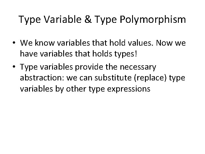 Type Variable & Type Polymorphism • We know variables that hold values. Now we