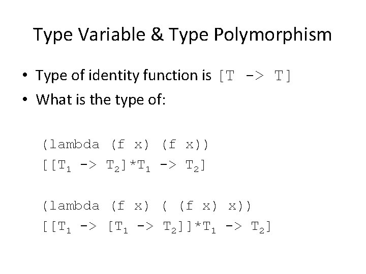 Type Variable & Type Polymorphism • Type of identity function is [T -> T]