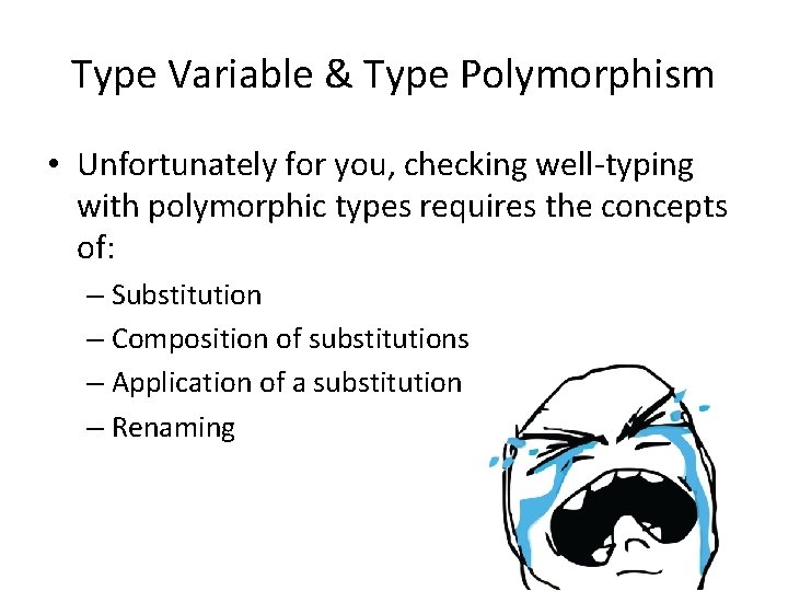 Type Variable & Type Polymorphism • Unfortunately for you, checking well-typing with polymorphic types