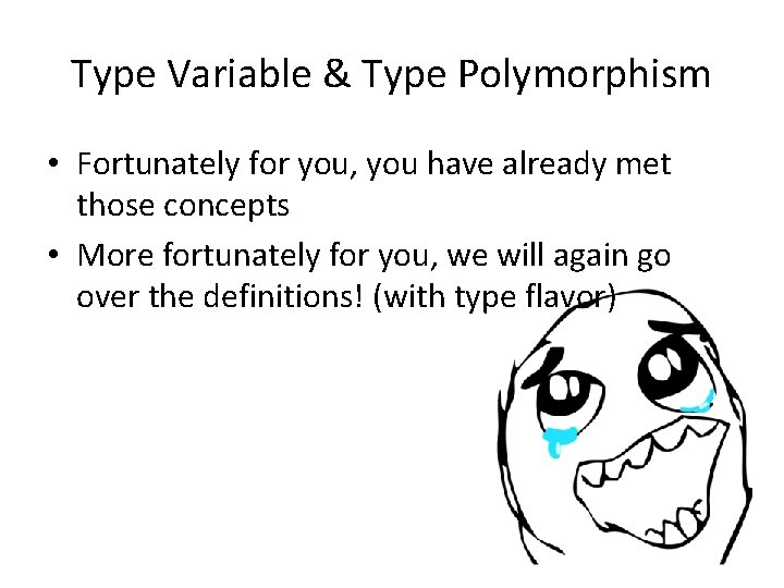 Type Variable & Type Polymorphism • Fortunately for you, you have already met those