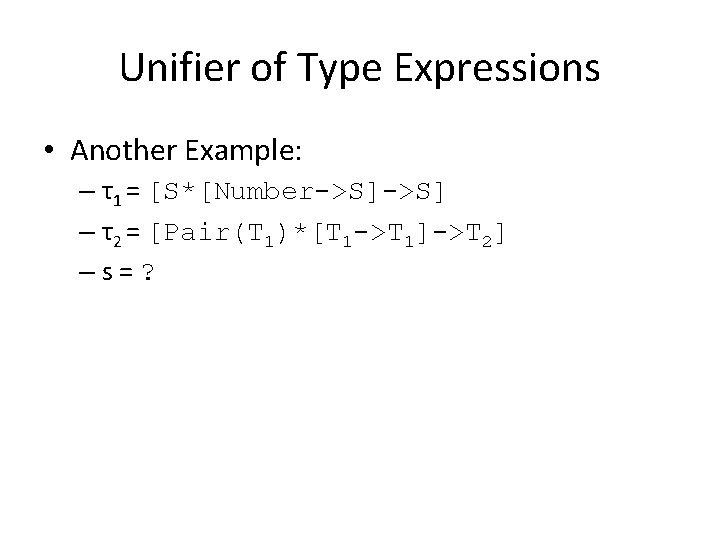 Unifier of Type Expressions • Another Example: – τ1 = [S*[Number->S] – τ2 =