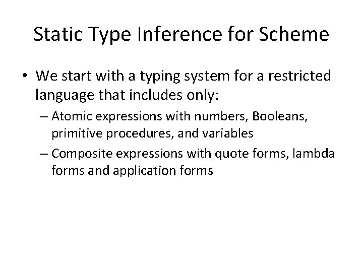 Static Type Inference for Scheme • We start with a typing system for a