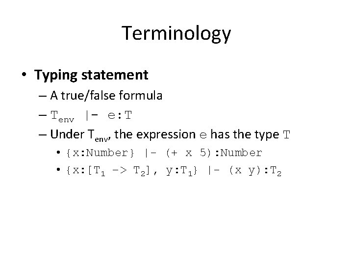 Terminology • Typing statement – A true/false formula – Tenv |- e: T –