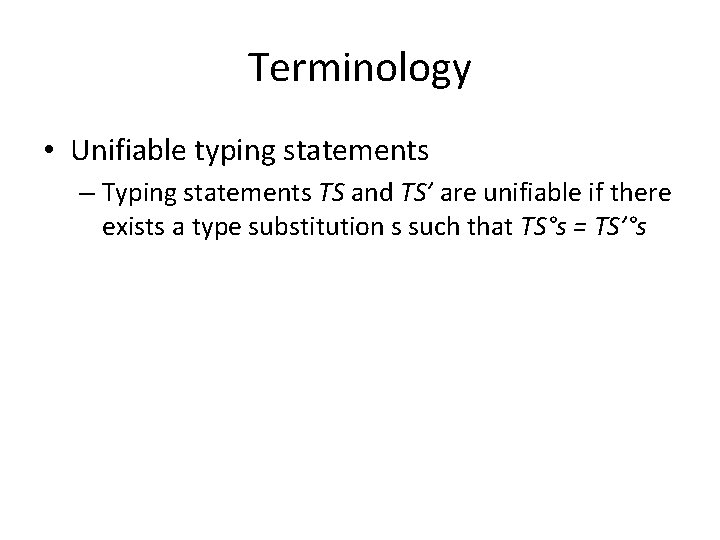Terminology • Unifiable typing statements – Typing statements TS and TS’ are unifiable if