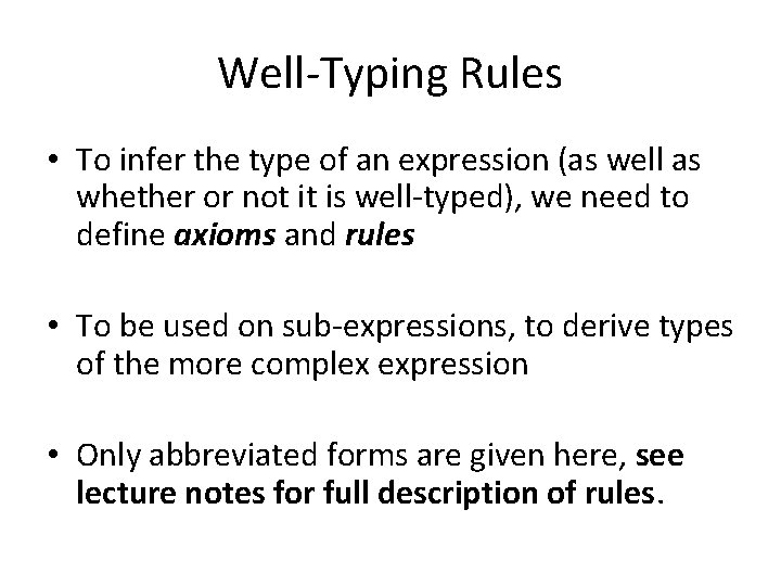 Well-Typing Rules • To infer the type of an expression (as well as whether