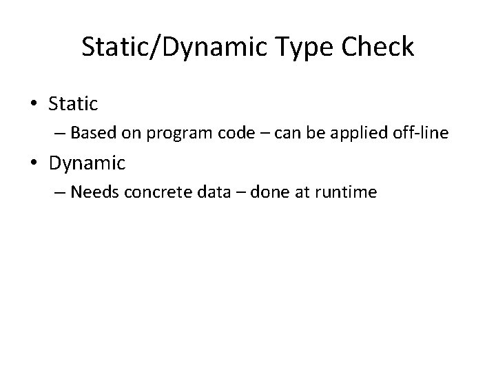 Static/Dynamic Type Check • Static – Based on program code – can be applied
