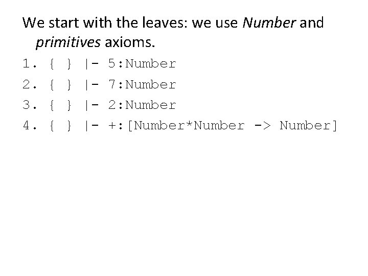 We start with the leaves: we use Number and primitives axioms. 1. 2. 3.