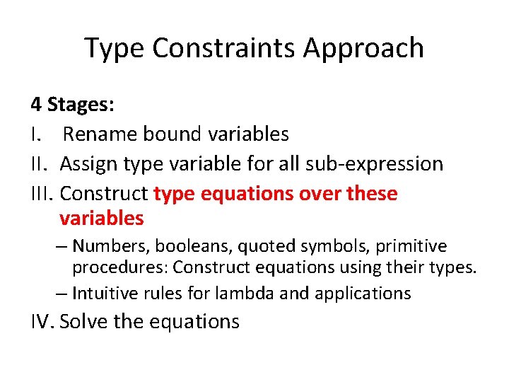 Type Constraints Approach 4 Stages: I. Rename bound variables II. Assign type variable for