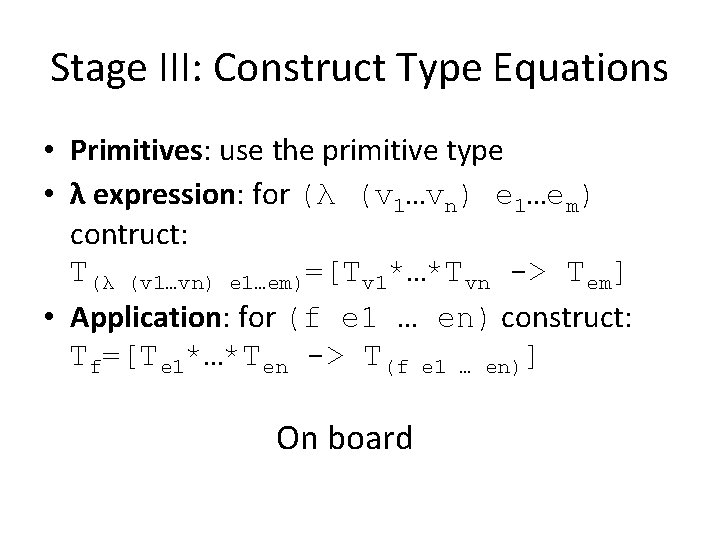 Stage III: Construct Type Equations • Primitives: use the primitive type • λ expression: