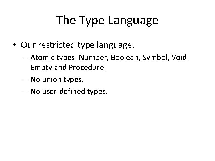 The Type Language • Our restricted type language: – Atomic types: Number, Boolean, Symbol,
