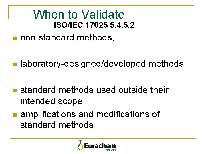  When to Validate ISO/IEC 17025 5. 4. 5. 2 n non-standard methods, n