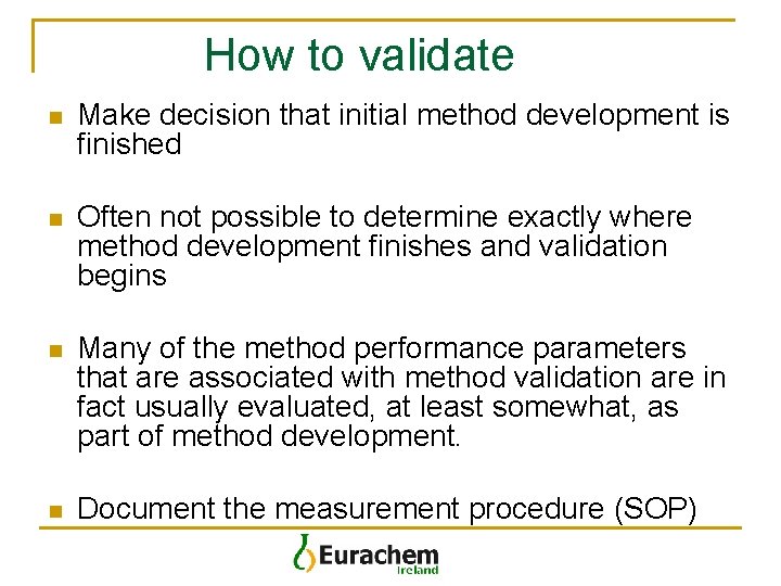 How to validate n Make decision that initial method development is finished n Often