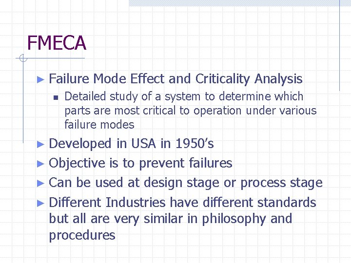 FMECA ► Failure Mode Effect and Criticality Analysis n Detailed study of a system