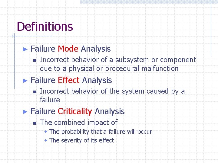 Definitions ► Failure Mode Analysis n Incorrect behavior of a subsystem or component due