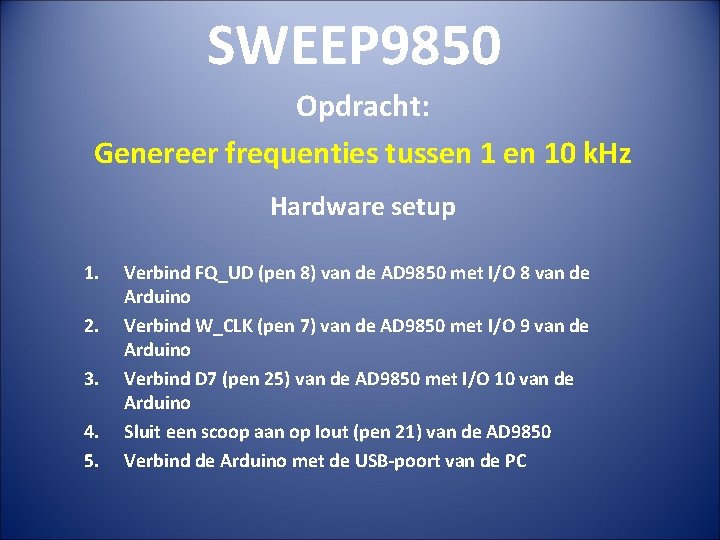 SWEEP 9850 Opdracht: Genereer frequenties tussen 10 k. Hz Hardware setup 1. 2. 3.