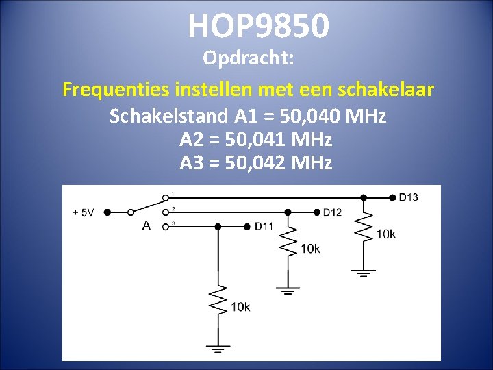 HOP 9850 Opdracht: Frequenties instellen met een schakelaar Schakelstand A 1 = 50, 040