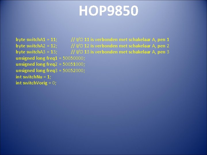 HOP 9850 byte switch. A 1 = 11; // I/O 11 is verbonden met