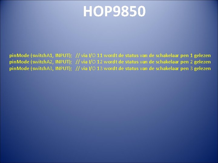 HOP 9850 pin. Mode (switch. A 1, INPUT); // via I/O 11 wordt de