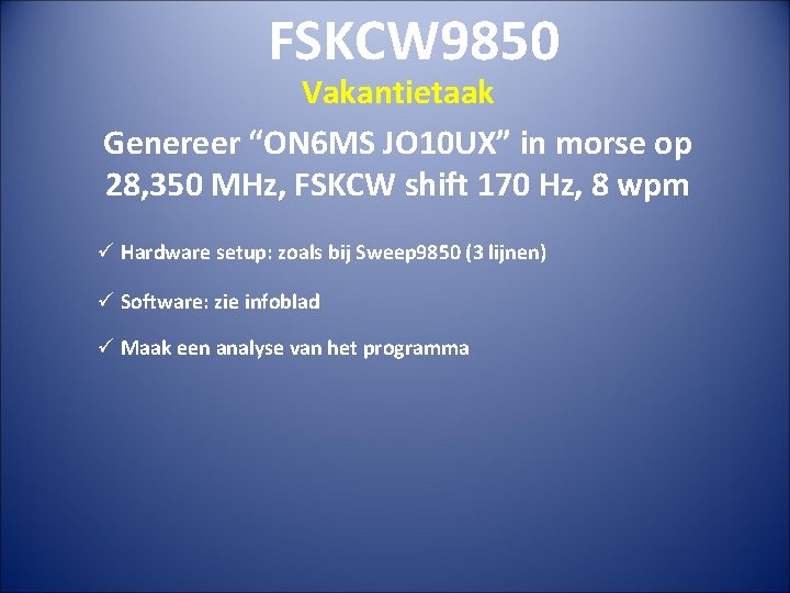 FSKCW 9850 Vakantietaak Genereer “ON 6 MS JO 10 UX” in morse op 28,