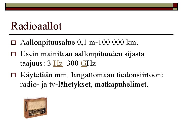 Radioaallot o o o Aallonpituusalue 0, 1 m 100 000 km. Usein mainitaan aallonpituuden