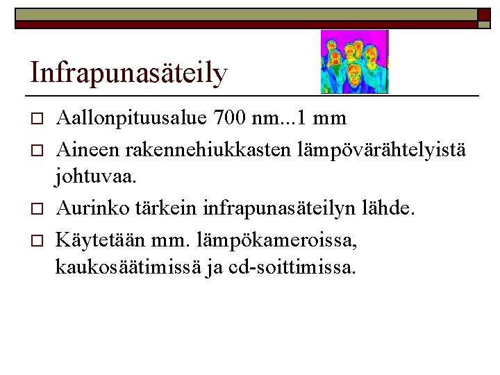 Infrapunasäteily o o Aallonpituusalue 700 nm. . . 1 mm Aineen rakennehiukkasten lämpövärähtelyistä johtuvaa.