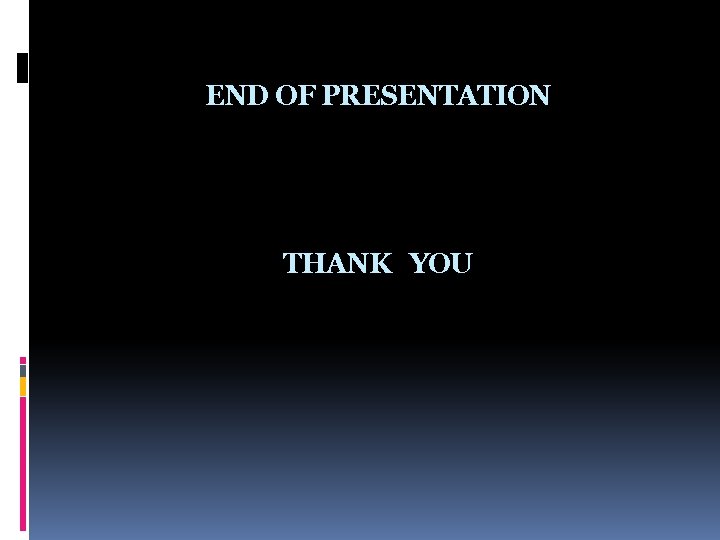END OF PRESENTATION THANK YOU 