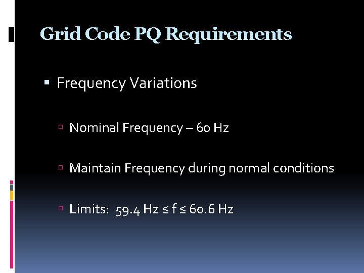 Grid Code PQ Requirements Frequency Variations Nominal Frequency – 60 Hz Maintain Frequency during