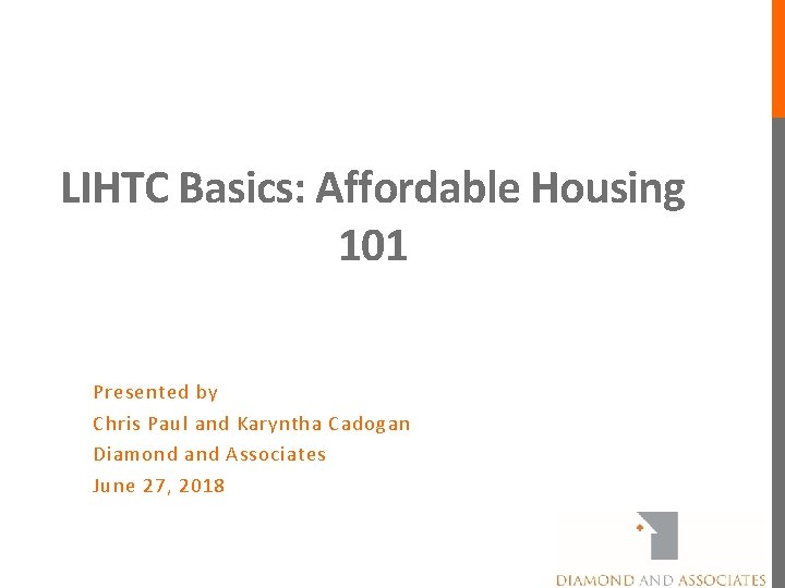 LIHTC Basics: Affordable Housing 101 Presented by Chris Paul and Karyntha Cadogan Diamond and