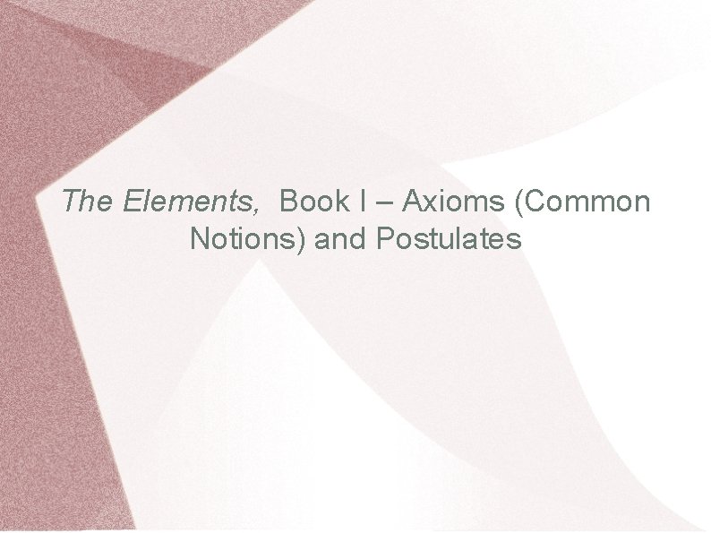 The Elements, Book I – Axioms (Common Notions) and Postulates 