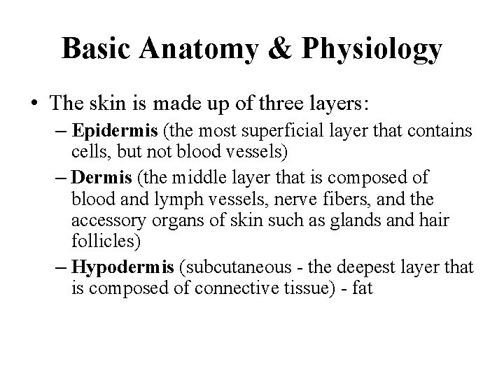 Basic Anatomy & Physiology • The skin is made up of three layers: –