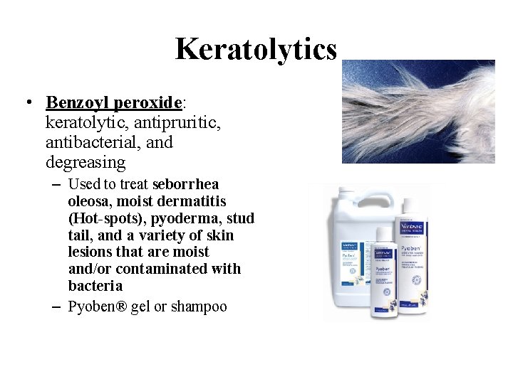 Keratolytics • Benzoyl peroxide: keratolytic, antipruritic, antibacterial, and degreasing – Used to treat seborrhea