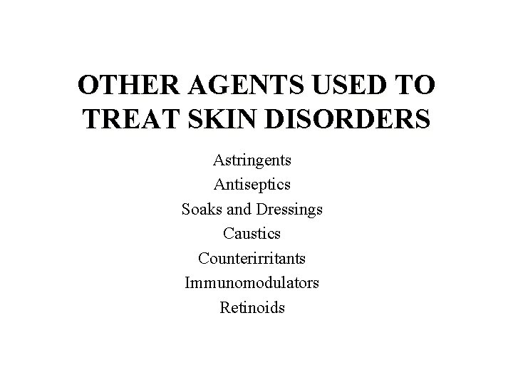 OTHER AGENTS USED TO TREAT SKIN DISORDERS Astringents Antiseptics Soaks and Dressings Caustics Counterirritants