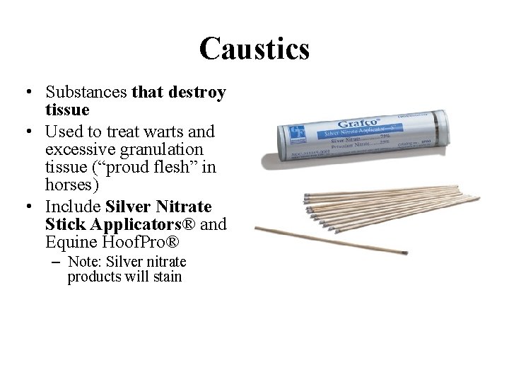 Caustics • Substances that destroy tissue • Used to treat warts and excessive granulation