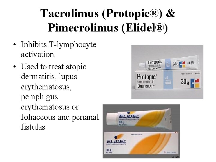 Tacrolimus (Protopic®) & Pimecrolimus (Elidel®) • Inhibits T-lymphocyte activation. • Used to treat atopic