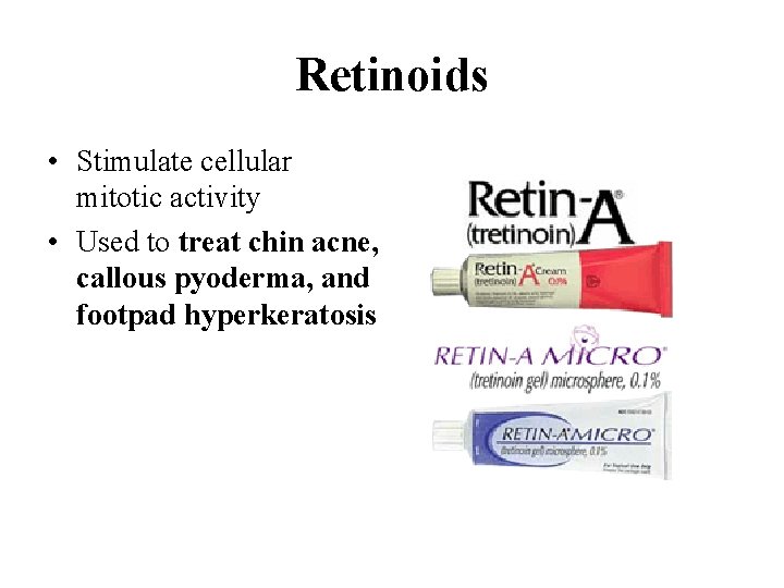 Retinoids • Stimulate cellular mitotic activity • Used to treat chin acne, callous pyoderma,