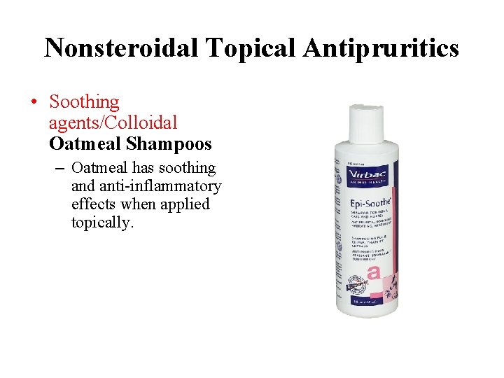 Nonsteroidal Topical Antipruritics • Soothing agents/Colloidal Oatmeal Shampoos – Oatmeal has soothing and anti-inflammatory