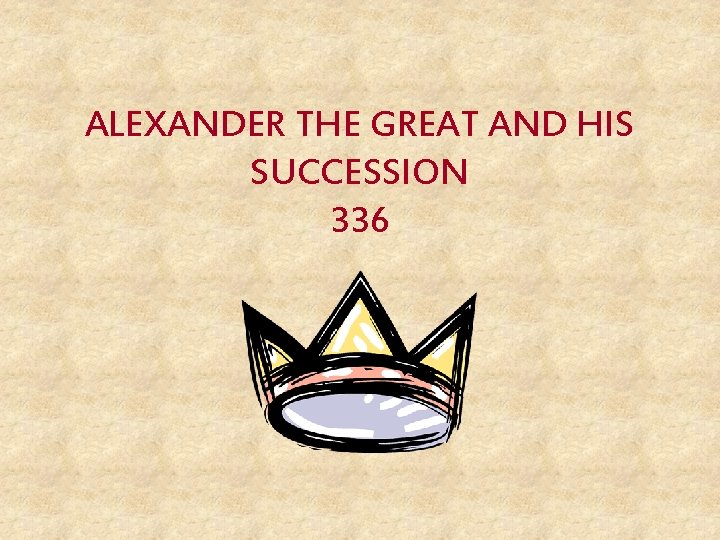 ALEXANDER THE GREAT AND HIS SUCCESSION 336 