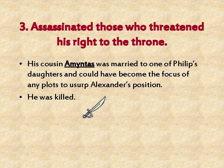 3. Assassinated those who threatened his right to the throne. • His cousin Amyntas