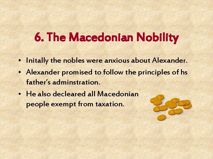 6. The Macedonian Nobility • Initally the nobles were anxious about Alexander. • Alexander