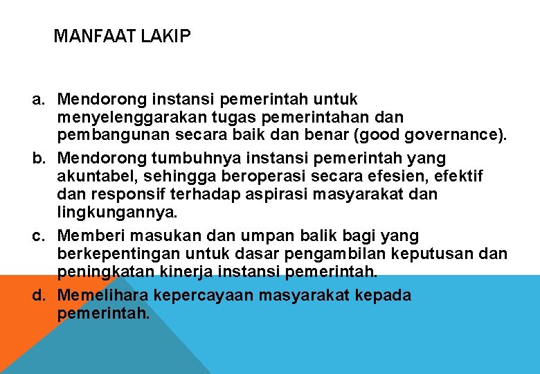 MANFAAT LAKIP a. Mendorong instansi pemerintah untuk menyelenggarakan tugas pemerintahan dan pembangunan secara baik MANFAAT LAKIP a. Mendorong instansi pemerintah untuk menyelenggarakan tugas pemerintahan dan pembangunan secara baik
