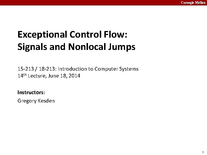 Carnegie Mellon Exceptional Control Flow: Signals and Nonlocal Jumps 15 -213 / 18 -213: