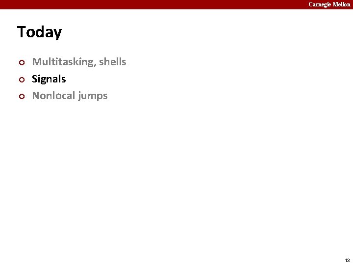 Carnegie Mellon Today ¢ ¢ ¢ Multitasking, shells Signals Nonlocal jumps 13 