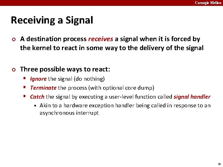 Carnegie Mellon Receiving a Signal ¢ ¢ A destination process receives a signal when