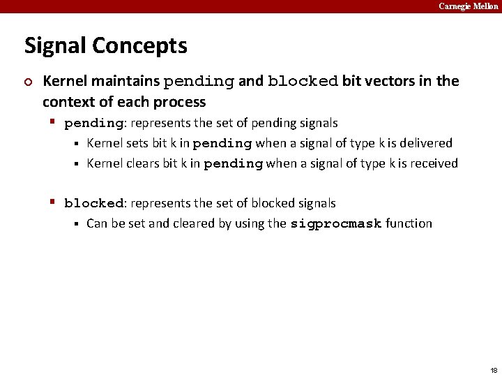 Carnegie Mellon Signal Concepts ¢ Kernel maintains pending and blocked bit vectors in the