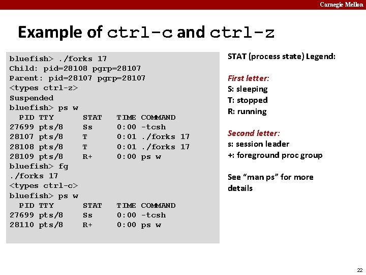 Carnegie Mellon Example of ctrl-c and ctrl-z bluefish>. /forks 17 Child: pid=28108 pgrp=28107 Parent: