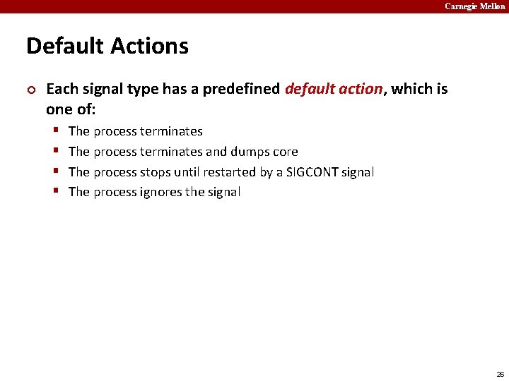 Carnegie Mellon Default Actions ¢ Each signal type has a predefined default action, which